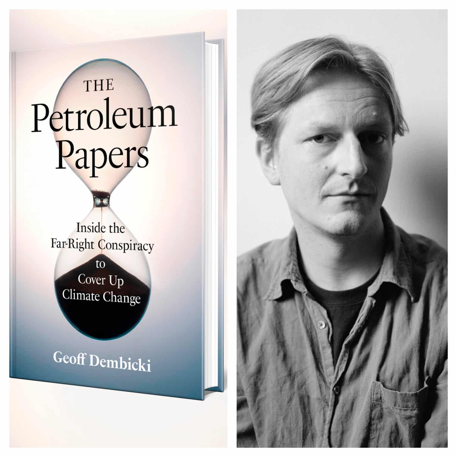 Left, a white-to-gray faded book cover reading 'The Petroleum Papers: Inside the Far-Right Conspiracy To Cover Up Climate Change' over an hourglass with black sand mostly in the bottom bulb. Right, black and white image of a man with medium length hair parted on the side and wearing a button down shirt.