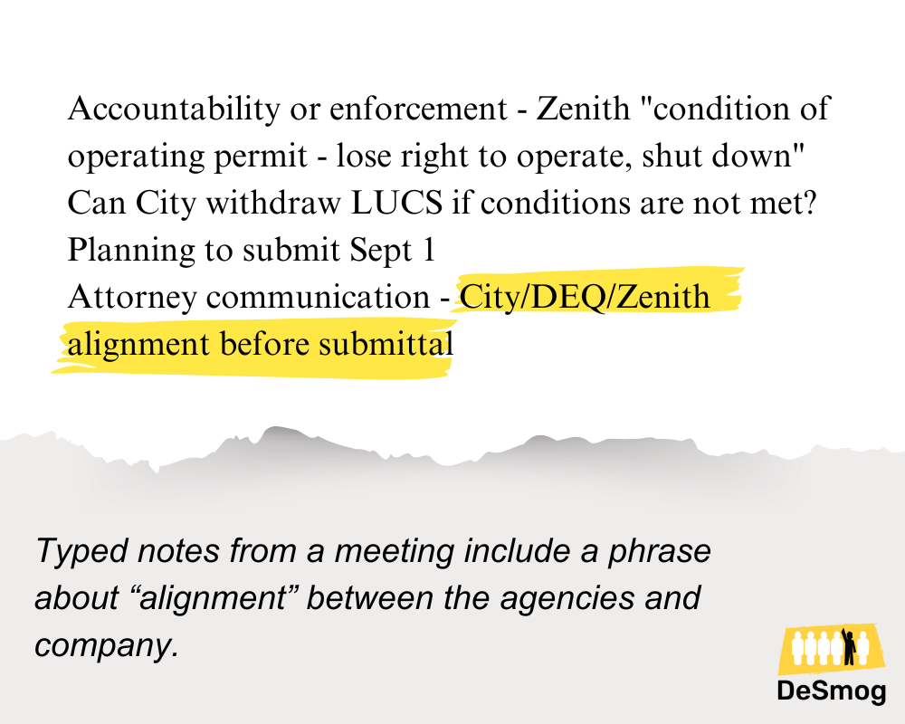 Image shows a piece of paper with a ripped edge, showing this text: "Accountability or enforcement - Zenith "condition of operating permit - lose right to operate, shut down" Can City withdraw LUCS if conditions are not met? Planning to submit Sept 1 Attorney communication - City/DEQ/Zenith alignment before submittal." Below that text is the DeSmog logo and this caption: "Typed notes from a meeting include a phrase about 'alignment' between the agencies and company."